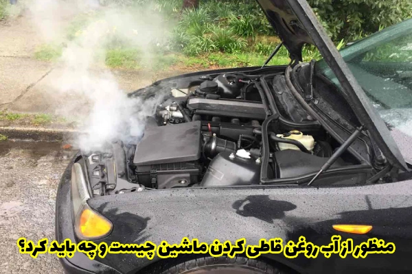 منظور از آب روغن قاطی کردن ماشین چیست و چه باید کرد؟
